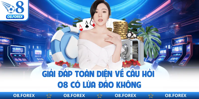 Giải đáp toàn diện về câu hỏi O8 có lừa đảo không