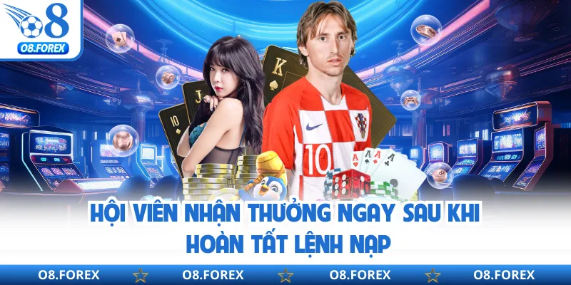 Hội viên nhận thưởng ngay sau khi hoàn tất lệnh nạp