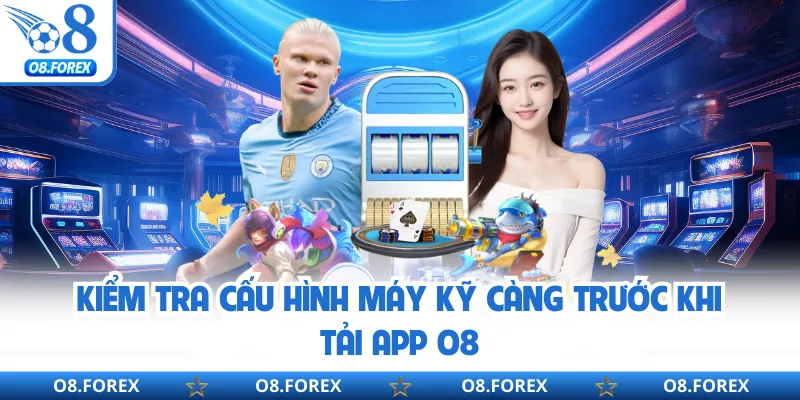 Kiểm tra cấu hình máy kỹ càng trước khi tải app O8