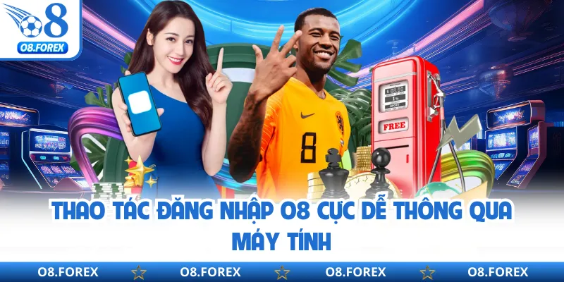 Thao tác đăng nhập O8 cực dễ thông qua máy tính