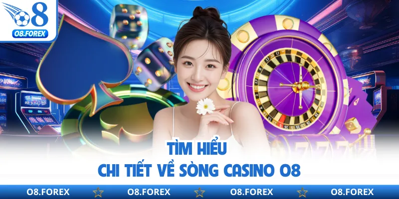 Tìm hiểu chi tiết về sòng casino O8
