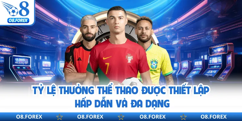 Tỷ lệ thưởng thể thao được thiết lập hấp dẫn và đa dạng