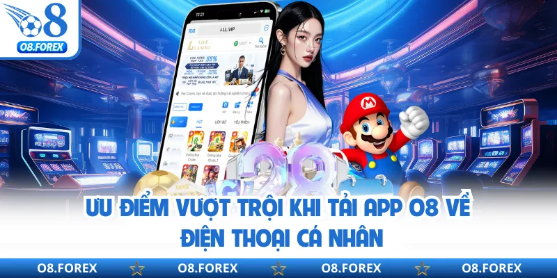 Ưu điểm vượt trội khi tải app O8 về điện thoại cá nhân