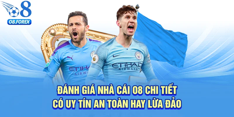 Đánh Giá nhà cái O8 chi Tiết Có uy tín an toàn hay lừa đảo